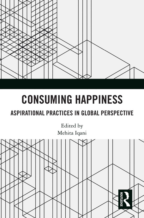 Consuming Happiness (Aspirational Practices in Global Perspective) by Mehita Iqani, 9781032488288
