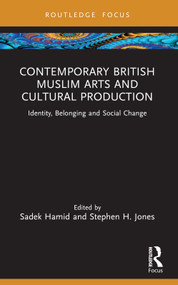 Contemporary British Muslim Arts and Cultural Production (Identity, Belonging and Social Change) - 9781032362038 by Sadek Hamid, Stephen H. Jones, 9781032362038