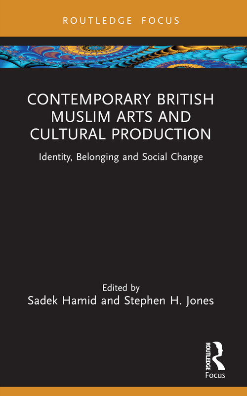 Contemporary British Muslim Arts and Cultural Production (Identity, Belonging and Social Change) - 9781032362038 by Sadek Hamid, Stephen H. Jones, 9781032362038