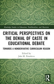Critical Perspectives on the Denial of Caste in Educational Debate (Towards a Non-derivative Curriculum Reason) by João M. Paraskeva, 9780367725112