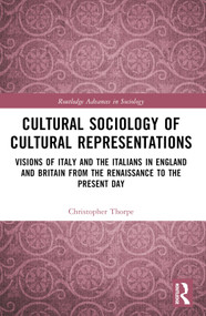 Cultural Sociology of Cultural Representations (Visions of Italy and the Italians in England and Britain from the Renaissance to the Present Day) by Christopher Thorpe, 9781032539522