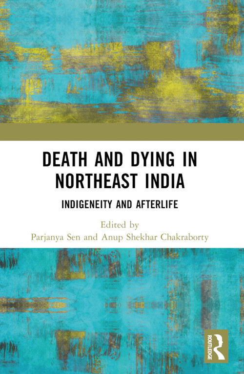 Death and Dying in Northeast India (Indigeneity and Afterlife) - 9781032524368 by Parjanya Sen, Anup Shekhar Chakraborty, 9781032524368