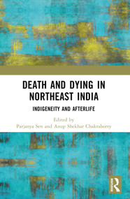 Death and Dying in Northeast India (Indigeneity and Afterlife) - 9781032524368 by Parjanya Sen, Anup Shekhar Chakraborty, 9781032524368