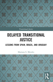 Delayed Transitional Justice (Lessons from Spain, Brazil, and Uruguay) by Mariana S. Mendes, 9781032318394