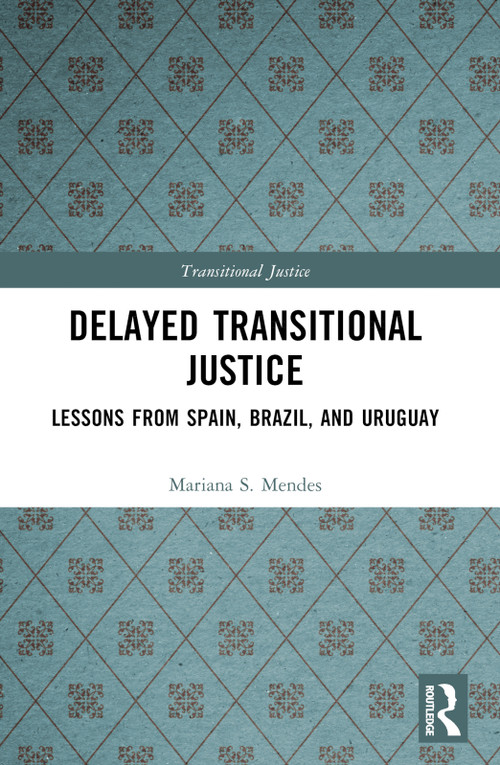 Delayed Transitional Justice (Lessons from Spain, Brazil, and Uruguay) by Mariana S. Mendes, 9781032318394