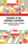 Dialogue in the Language Classroom (Theory and Practice from a Classroom Discourse Analysis) by Roehl Sybing, 9781032327426
