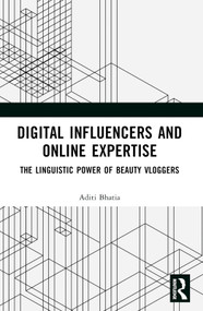 Digital Influencers and Online Expertise (The Linguistic Power of Beauty Vloggers) by Aditi Bhatia, 9781032494074