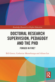 Doctoral Research Supervision, Pedagogy and the PhD (Forged in Fire?) by Bill Green, Catherine Manathunga, Alison Lee, 9781032288406