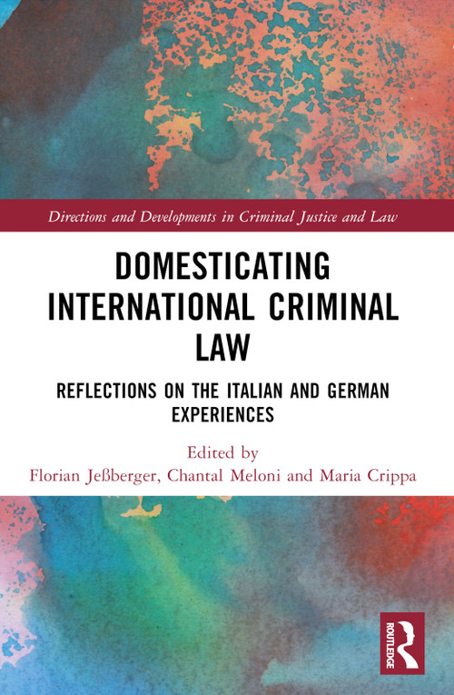 Domesticating International Criminal Law (Reflections on the Italian and German Experiences) by Florian Jeßberger, Chantal Meloni, Maria Crippa, 9781032341965