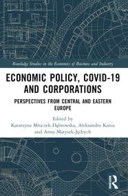Economic Policy, COVID-19 and Corporations (Perspectives from Central and Eastern Europe) by Katarzyna Mroczek-Dąbrowska, Aleksandra Kania, Anna Matysek-Jędrych, 9781032385242