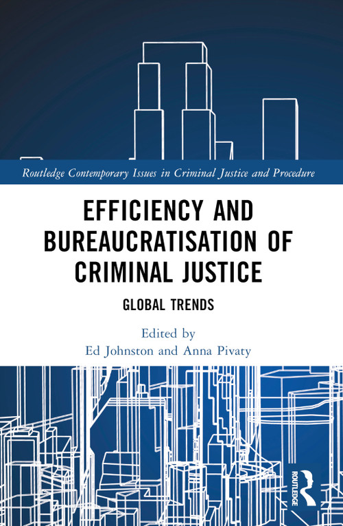 Efficiency and Bureaucratisation of Criminal Justice (Global Trends) by Ed Johnston, Anna Pivaty, 9781032075914