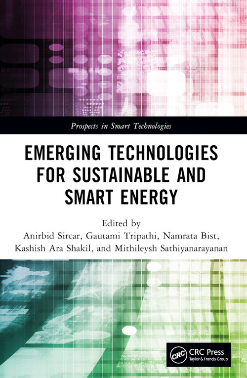 Emerging Technologies for Sustainable and Smart Energy by Anirbid Sircar, Gautami Tripathi, Namrata Bist, Kashish Ara Shakil, Mithileysh Sathiyanarayanan, 9781032309491