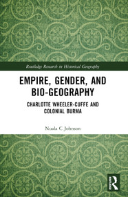 Empire, Gender, and Bio-geography (Charlotte Wheeler-Cuffe and Colonial Burma) by Nuala C Johnson, 9780367743949