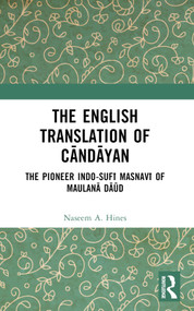 The English Translation of Cāndāyan (The Pioneer Indo-Sufī Masnavī of Maulanā Dāūd) by Naseem A. Hines, 9781032520797