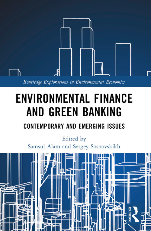 Environmental Finance and Green Banking (Contemporary and Emerging Issues) by Samsul Alam, Sergey Sosnovskikh, 9781032072623