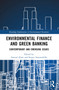 Environmental Finance and Green Banking (Contemporary and Emerging Issues) by Samsul Alam, Sergey Sosnovskikh, 9781032072623