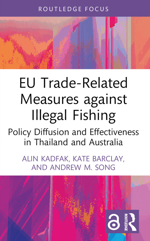 EU Trade-Related Measures against Illegal Fishing (Policy Diffusion and Effectiveness in Thailand and Australia) - 9781032283449 by Alin Kadfak, Kate Barclay, Andrew M. Song, 9781032283449