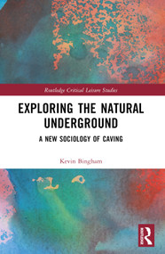 Exploring the Natural Underground (A New Sociology of Caving) by Kevin Bingham, 9781032294773