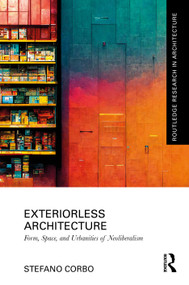 Exteriorless Architecture (Form, Space, and Urbanities of Neoliberalism) by Stefano Corbo, 9781032170824
