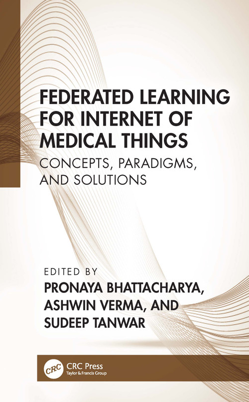 Federated Learning for Internet of Medical Things (Concepts, Paradigms, and Solutions) by Pronaya Bhattacharya, Ashwin Verma, Sudeep Tanwar, 9781032300788