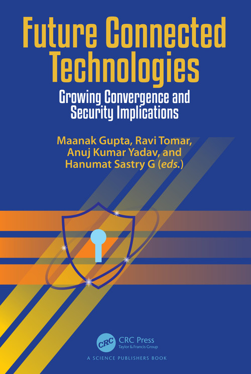 Future Connected Technologies (Growing Convergence and Security Implications) by Maanak Gupta, Ravi Tomar, Anuj Kumar Yadav, Hanumat Sastry G, 9781032263083