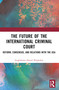 The Future of the International Criminal Court (Reform, Consensus, and Relations with the USA) by Iseghohime Daniel Ehighalua, 9781032442501