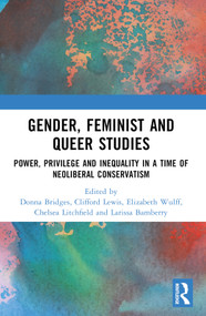 Gender, Feminist and Queer Studies (Power, Privilege and Inequality in a Time of Neoliberal Conservatism) by Donna Bridges, Clifford Lewis, Elizabeth Wulff, Chelsea Litchfield, Larissa Bamberry, 9781032328300