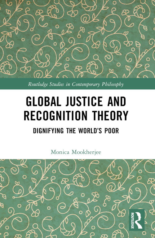 Global Justice and Recognition Theory (Dignifying the World's Poor) by Monica Mookherjee, 9781032438207