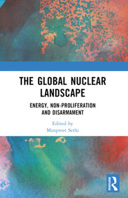 The Global Nuclear Landscape (Energy, Non-proliferation and Disarmament) by Manpreet Sethi, 9781032508900