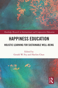 Happiness Education (Holistic Learning for Sustainable Well-Being) by Gerald W. Fry, Haelim Chun, 9781032497297