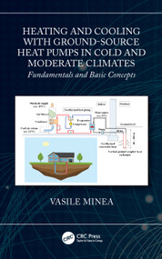 Heating and Cooling with Ground-Source Heat Pumps in Cold and Moderate Climates (Fundamentals and Basic Concepts) by Vasile Minea, 9781032231884