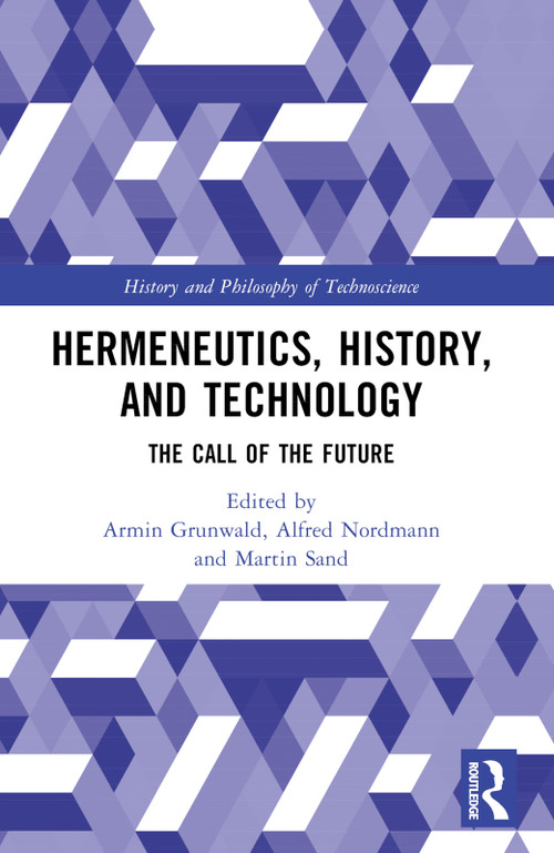 Hermeneutics, History, and Technology (The Call of the Future) by Armin Grunwald, Alfred Nordmann, Martin Sand, 9781032344669