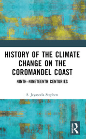 History of the Climate Change on the Coromandel Coast (Ninth-Nineteenth Centuries) by S.Jeyaseela Stephen, 9781032520735