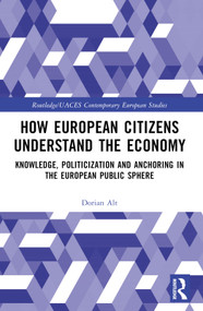 How European Citizens Understand the Economy (Knowledge, Politicization and Anchoring in the European Public Sphere) by Dorian Alt, 9781032371658