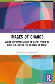 Images of Change (Visual Representations of Papal Power in Rome Following the Council of Trent) by Teresa Delgado-Jermann, 9781032258638