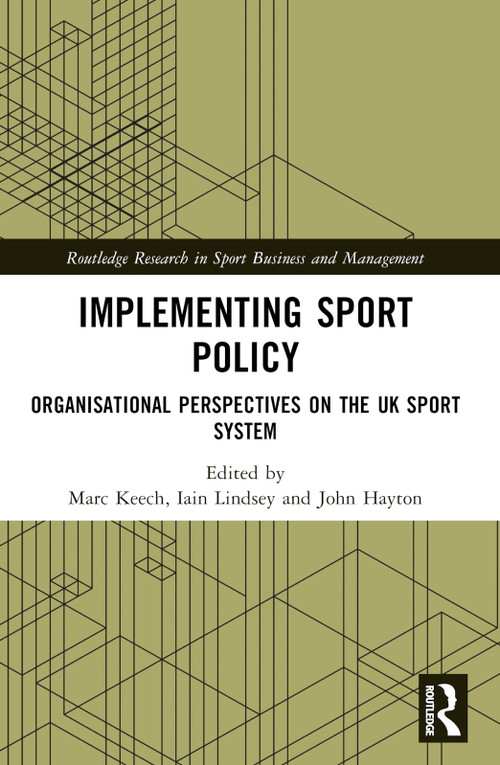 Implementing Sport Policy (Organisational Perspectives on the UK Sport System) by Marc Keech, Iain Lindsey, John Hayton, 9780367755041