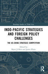 Indo-Pacific Strategies and Foreign Policy Challenges (The US-China Strategic Competition) by Hyun Ji Rim, James E. Platte, 9781032454474