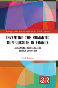 Inventing the Romantic Don Quixote in France (Jansenists, Rousseau, and British Quixotism) by Clark Colahan, 9781032467269