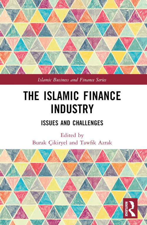 The Islamic Finance Industry (Issues and Challenges) by Burak Çıkıryel, Tawfik Azrak, 9781032455020