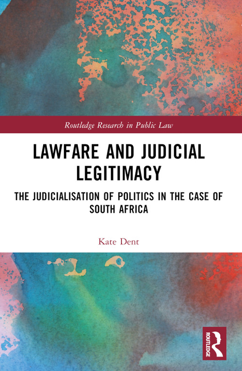 Lawfare and Judicial Legitimacy (The Judicialisation of Politics in the case of South Africa) by Kate Dent, 9781032433356
