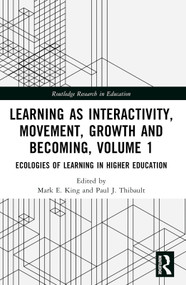 Learning as Interactivity, Movement, Growth and Becoming, Volume 1 (Ecologies of Learning in Higher Education) by Mark E. King, Paul J. Thibault, 9780367707958