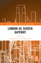 London as Screen Gateway by Elizabeth Evans, Malini Guha, 9781032197968