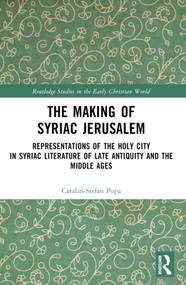The Making of Syriac Jerusalem (Representations of the Holy City in Syriac Literature of Late Antiquity and the Middle Ages) by Catalin-Stefan Popa, 9781032471020