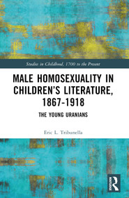 Male Homosexuality in Children's Literature, 1867-1918 (The Young Uranians) by Eric L. Tribunella, 9781032441139