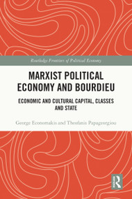 Marxist Political Economy and Bourdieu (Economic and Cultural Capital, Classes and State) by George Economakis, Theofanis Papageorgiou, 9781032451046