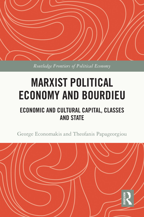 Marxist Political Economy and Bourdieu (Economic and Cultural Capital, Classes and State) by George Economakis, Theofanis Papageorgiou, 9781032451046