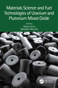 Materials Science and Fuel Technologies of Uranium and Plutonium Mixed Oxide by Masato Kato, Masahiko Machida, 9781032287171