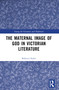 The Maternal Image of God in Victorian Literature by Rebecca Styler, 9781032509938