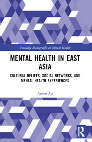 Mental Health in East Asia (Cultural Beliefs, Social Networks, and Mental Health Experiences) by Anson Au, 9781032312415