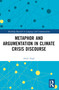 Metaphor and Argumentation in Climate Crisis Discourse by Anaïs Augé, 9781032379807